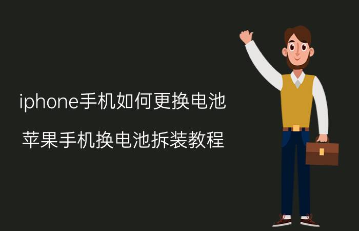 iphone手机如何更换电池 苹果手机换电池拆装教程？